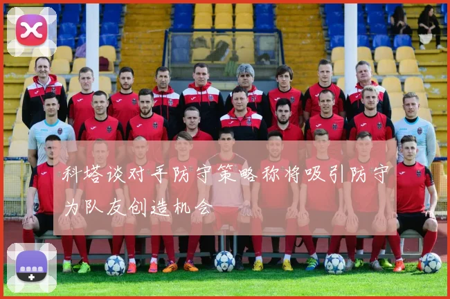 科塔谈对手防守策略称将吸引防守为队友创造机会