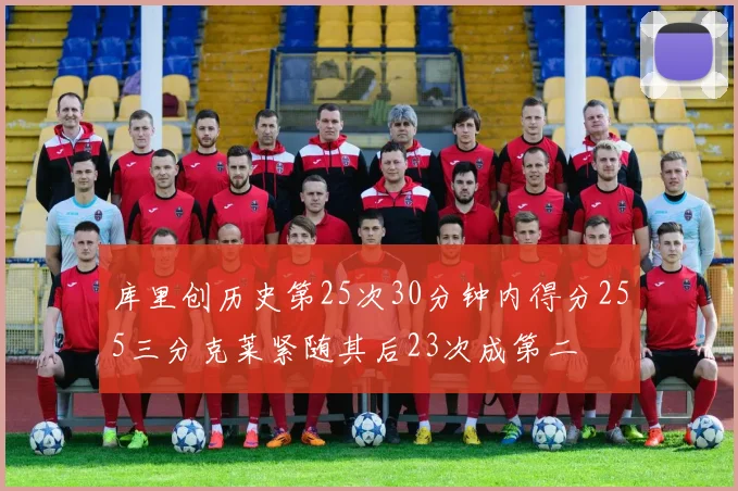 库里创历史第25次30分钟内得分255三分克莱紧随其后23次成第二