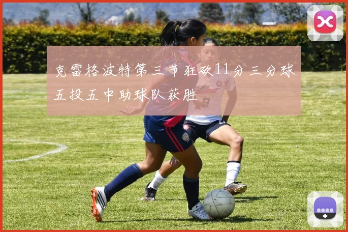 克雷格波特第三节狂砍11分三分球五投五中助球队获胜