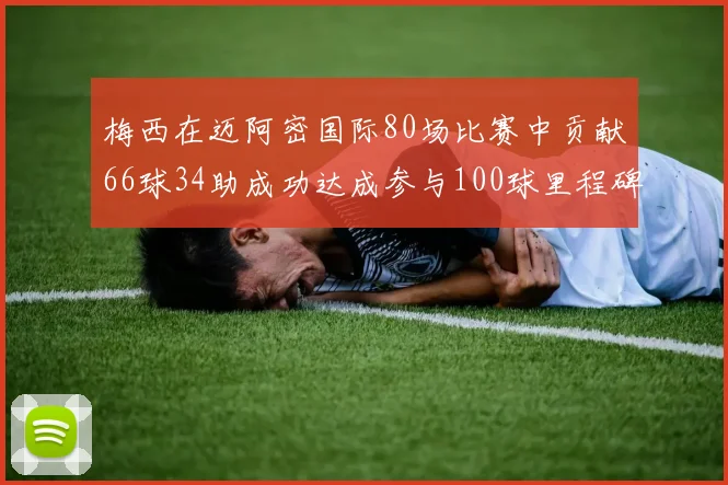 梅西在迈阿密国际80场比赛中贡献66球34助成功达成参与100球里程碑